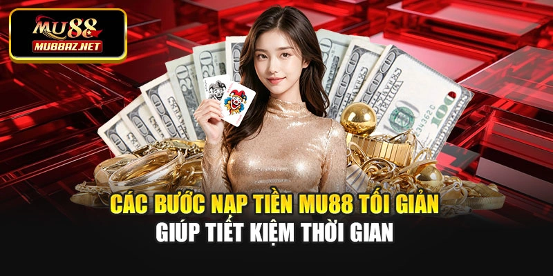 Các bước nạp tiền Mu88 tối giản giúp tiết kiệm thời gian