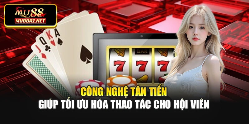 Công nghệ tân tiến giúp tối ưu hóa thao tác cho hội viên