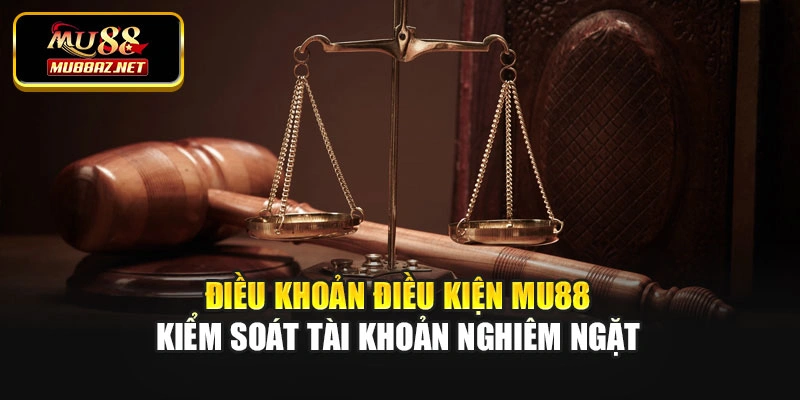 Điều khoản điều kiện Mu88 kiểm soát tài khoản nghiêm ngặt