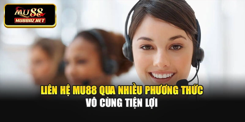 Liên hệ Mu88 qua nhiều phương thức vô cùng tiện lợi
