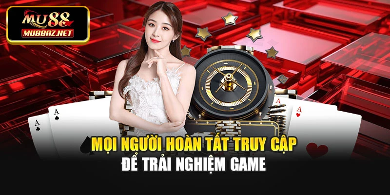 Mọi người hoàn tất truy cập để trải nghiệm game