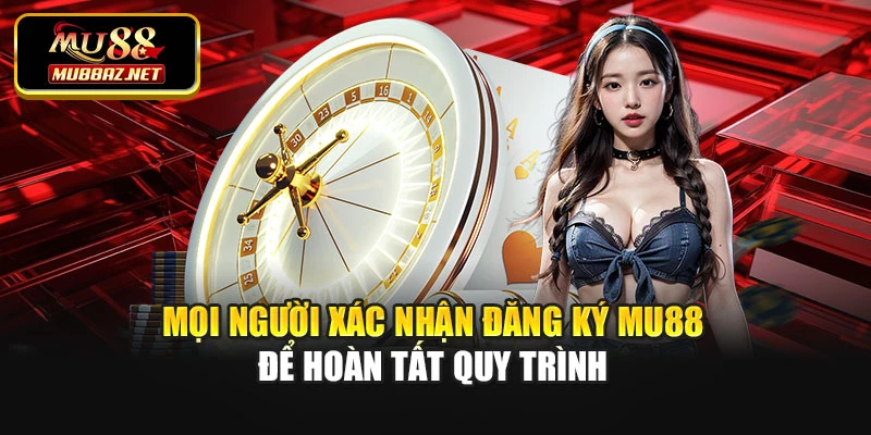 Mọi người xác nhận đăng ký Mu88 để hoàn tất quy trình