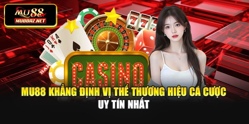 Mu88 khẳng định vị thế thương hiệu cá cược uy tín nhất