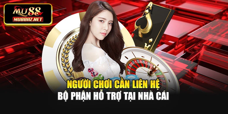 Người chơi cần liên hệ bộ phận hỗ trợ tại nhà cái