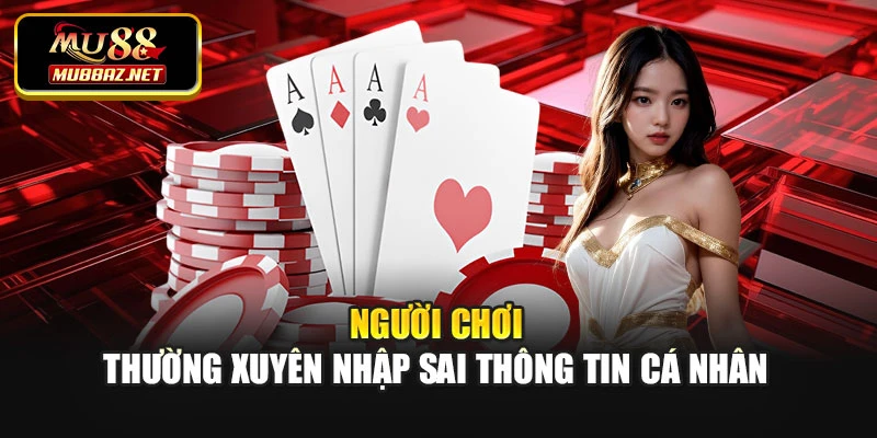 Người chơi thường xuyên nhập sai thông tin cá nhân