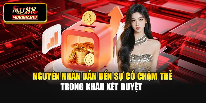 Nguyên nhân dẫn đến sự cố chậm trễ trong khâu xét duyệt