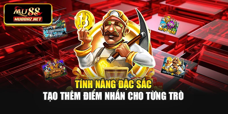 Tính năng đặc sắc tạo thêm điểm nhấn cho từng trò